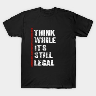 Think While It's Still Legal Vintage Funny Trendy Political T-Shirt